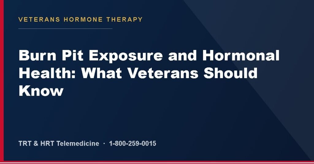 Burn Pit Exposure and Hormonal Health: What Veterans Should Know — Veterans Hormone Therapy