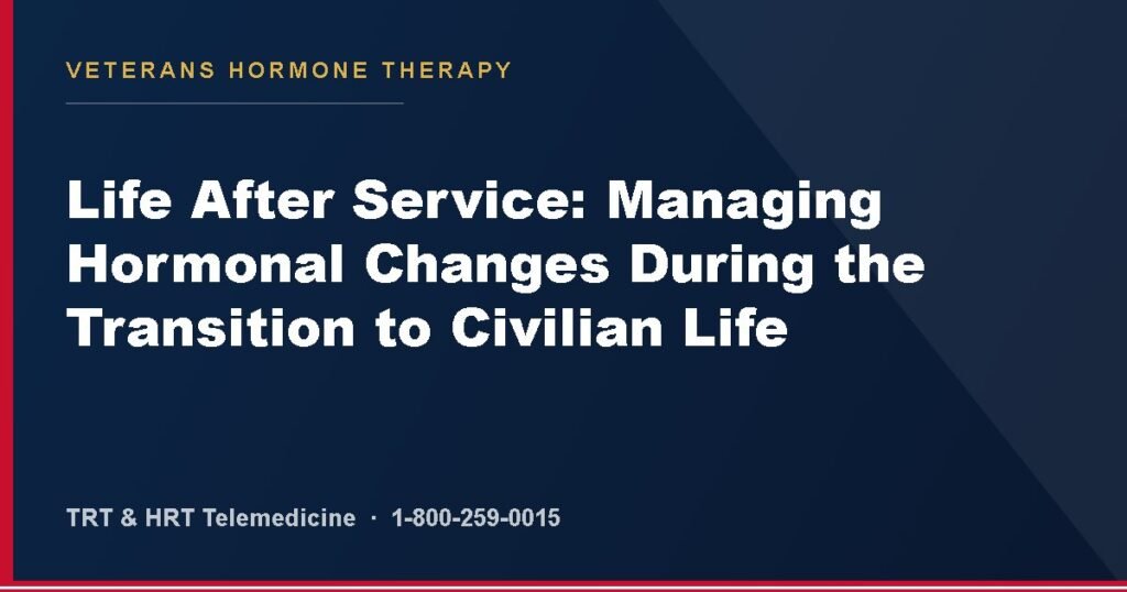Life After Service: Managing Hormonal Changes During the Transition to Civilian Life — Veterans Hormone Therapy