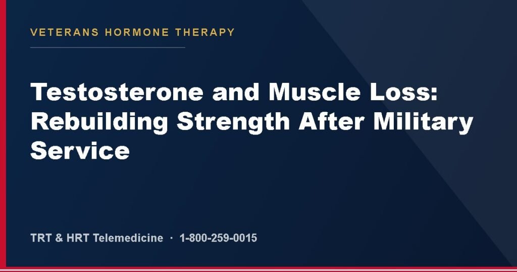 Testosterone and Muscle Loss: Rebuilding Strength After Military Service — Veterans Hormone Therapy