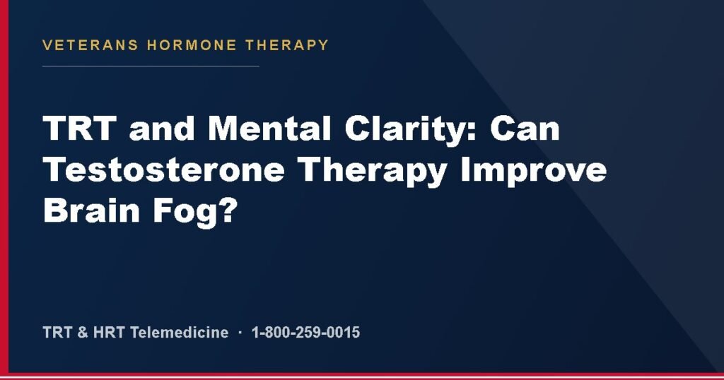 TRT and Mental Clarity: Can Testosterone Therapy Improve Brain Fog? — Veterans Hormone Therapy