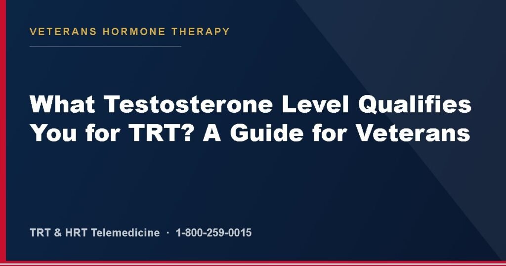 What Testosterone Level Qualifies You for TRT? A Guide for Veterans — Veterans Hormone Therapy