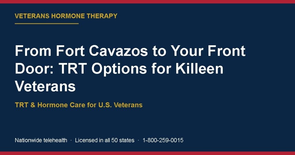 From Fort Cavazos to Your Front Door: TRT Options for Killeen Veterans