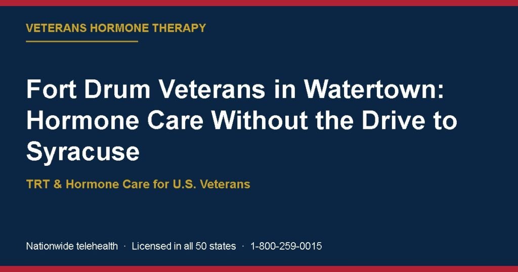 Fort Drum Veterans in Watertown: Hormone Care Without the Drive to Syracuse